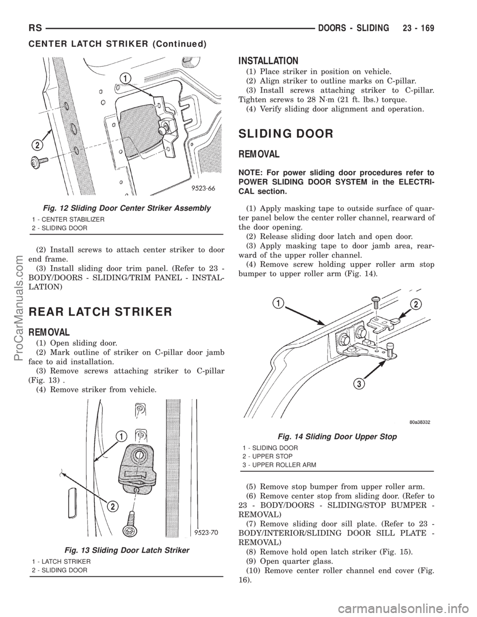 DODGE TOWN AND COUNTRY 2001  Service Manual (2) Install screws to attach center striker to door
end frame.
(3) Install sliding door trim panel. (Refer to 23 -
BODY/DOORS - SLIDING/TRIM PANEL - INSTAL-
LATION)
REAR LATCH STRIKER
REMOVAL
(1) Open