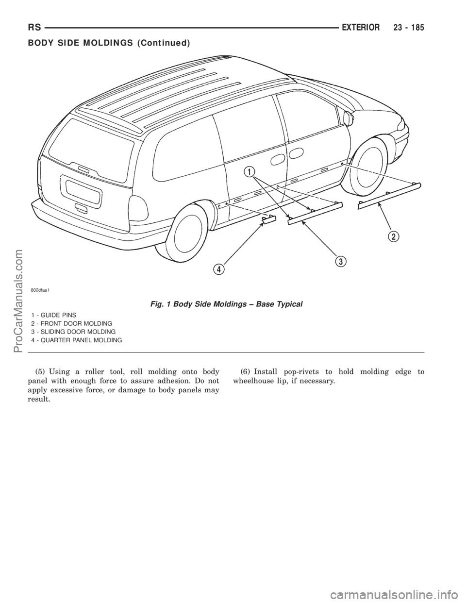 DODGE TOWN AND COUNTRY 2001  Service Manual (5) Using a roller tool, roll molding onto body
panel with enough force to assure adhesion. Do not
apply excessive force, or damage to body panels may
result.(6) Install pop-rivets to hold molding edg