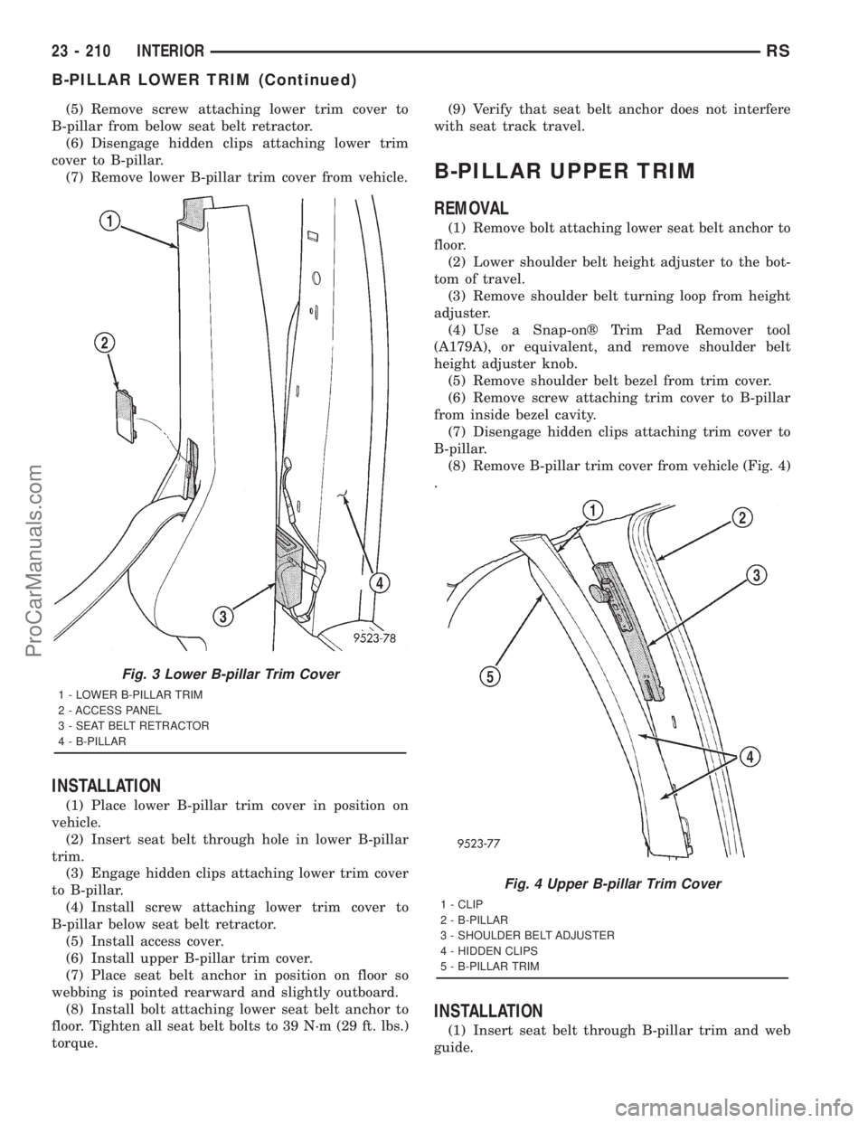 DODGE TOWN AND COUNTRY 2001  Service Manual (5) Remove screw attaching lower trim cover to
B-pillar from below seat belt retractor.
(6) Disengage hidden clips attaching lower trim
cover to B-pillar.
(7) Remove lower B-pillar trim cover from veh