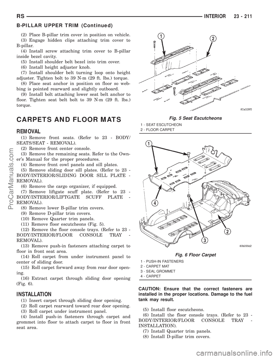 DODGE TOWN AND COUNTRY 2001  Service Manual (2) Place B-pillar trim cover in position on vehicle.
(3) Engage hidden clips attaching trim cover to
B-pillar.
(4) Install screw attaching trim cover to B-pillar
inside bezel cavity.
(5) Install shou