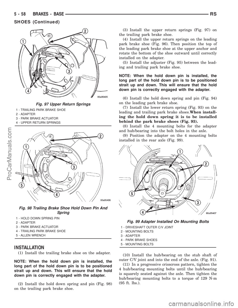 DODGE TOWN AND COUNTRY 2001  Service Manual INSTALLATION
(1) Install the trailing brake shoe on the adapter.
NOTE: When the hold down pin is installed, the
long part of the hold down pin is to be positioned
strait up and down. This will ensure 