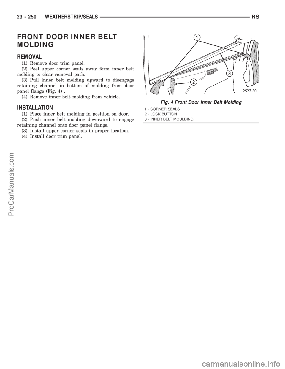 DODGE TOWN AND COUNTRY 2001  Service Manual FRONT DOOR INNER BELT
MOLDING
REMOVAL
(1) Remove door trim panel.
(2) Peel upper corner seals away form inner belt
molding to clear removal path.
(3) Pull inner belt molding upward to disengage
retain