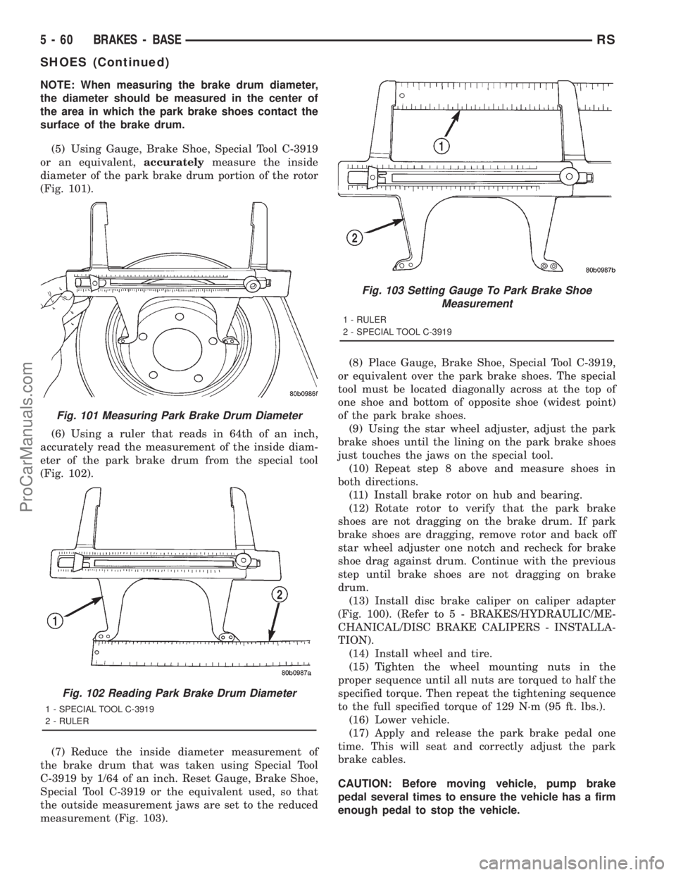 DODGE TOWN AND COUNTRY 2001  Service Manual NOTE: When measuring the brake drum diameter,
the diameter should be measured in the center of
the area in which the park brake shoes contact the
surface of the brake drum.
(5) Using Gauge, Brake Shoe