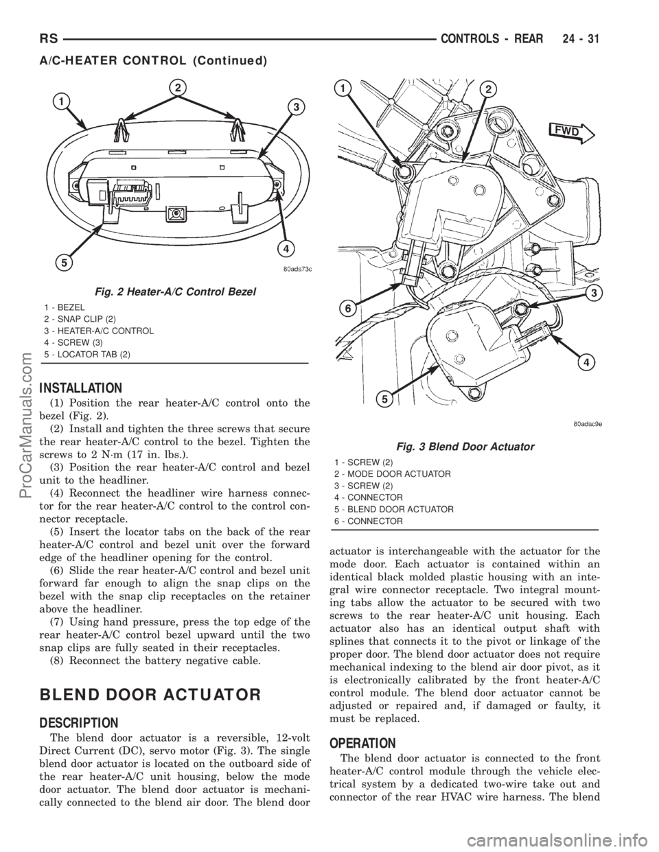 DODGE TOWN AND COUNTRY 2001  Service Manual INSTALLATION
(1) Position the rear heater-A/C control onto the
bezel (Fig. 2).
(2) Install and tighten the three screws that secure
the rear heater-A/C control to the bezel. Tighten the
screws to 2 N