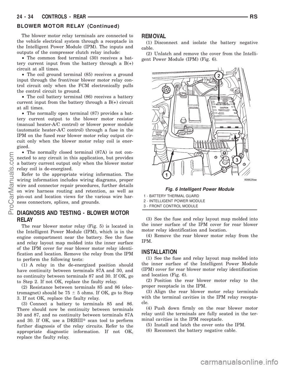 DODGE TOWN AND COUNTRY 2001  Service Manual The blower motor relay terminals are connected to
the vehicle electrical system through a receptacle in
the Intelligent Power Module (IPM). The inputs and
outputs of the compressor clutch relay includ