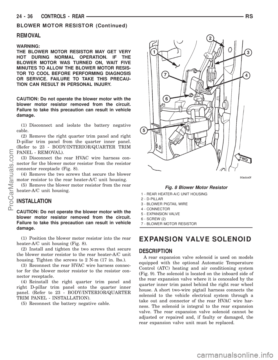 DODGE TOWN AND COUNTRY 2001  Service Manual REMOVAL
WARNING:
THE BLOWER MOTOR RESISTOR MAY GET VERY
HOT DURING NORMAL OPERATION. IF THE
BLOWER MOTOR WAS TURNED ON, WAIT FIVE
MINUTES TO ALLOW THE BLOWER MOTOR RESIS-
TOR TO COOL BEFORE PERFORMING