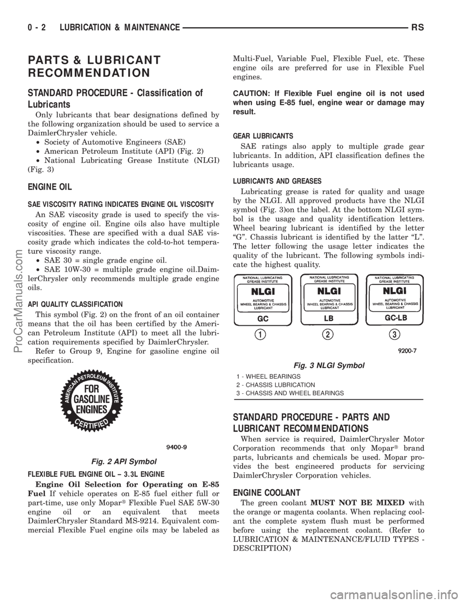 DODGE TOWN AND COUNTRY 2001  Service Manual PARTS & LUBRICANT
RECOMMENDATION
STANDARD PROCEDURE - Classification of
Lubricants
Only lubricants that bear designations defined by
the following organization should be used to service a
DaimlerChrys
