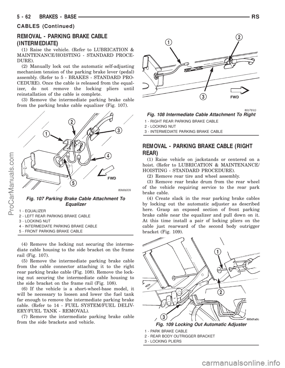 DODGE TOWN AND COUNTRY 2001 Service Manual REMOVAL - PARKING BRAKE CABLE
(INTERMEDIATE)
(1) Raise the vehicle. (Refer to LUBRICATION &
MAINTENANCE/HOISTING - STANDARD PROCE-
DURE).
(2) Manually lock out the automatic self-adjusting
mechanism t DODGE TOWN AND COUNTRY 2001 Service Manual REMOVAL - PARKING BRAKE CABLE
(INTERMEDIATE)
(1) Raise the vehicle. (Refer to LUBRICATION &
MAINTENANCE/HOISTING - STANDARD PROCE-
DURE).
(2) Manually lock out the automatic self-adjusting
mechanism t