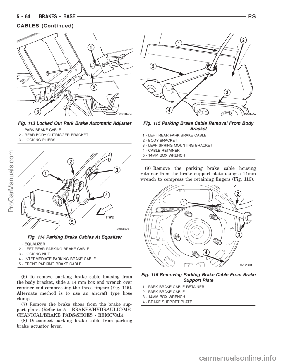 DODGE TOWN AND COUNTRY 2001 Service Manual (6) To remove parking brake cable housing from
the body bracket, slide a 14 mm box end wrench over
retainer end compressing the three fingers (Fig. 115).
Alternate method is to use an aircraft type ho DODGE TOWN AND COUNTRY 2001 Service Manual (6) To remove parking brake cable housing from
the body bracket, slide a 14 mm box end wrench over
retainer end compressing the three fingers (Fig. 115).
Alternate method is to use an aircraft type ho