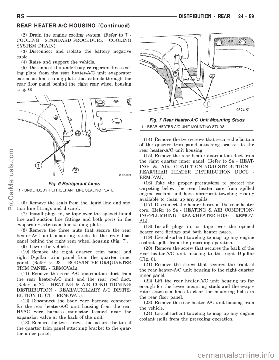 DODGE TOWN AND COUNTRY 2001  Service Manual (2) Drain the engine cooling system. (Refer to 7 -
COOLING - STANDARD PROCEDURE - COOLING
SYSTEM DRAIN).
(3) Disconnect and isolate the battery negative
cable.
(4) Raise and support the vehicle.
(5) D