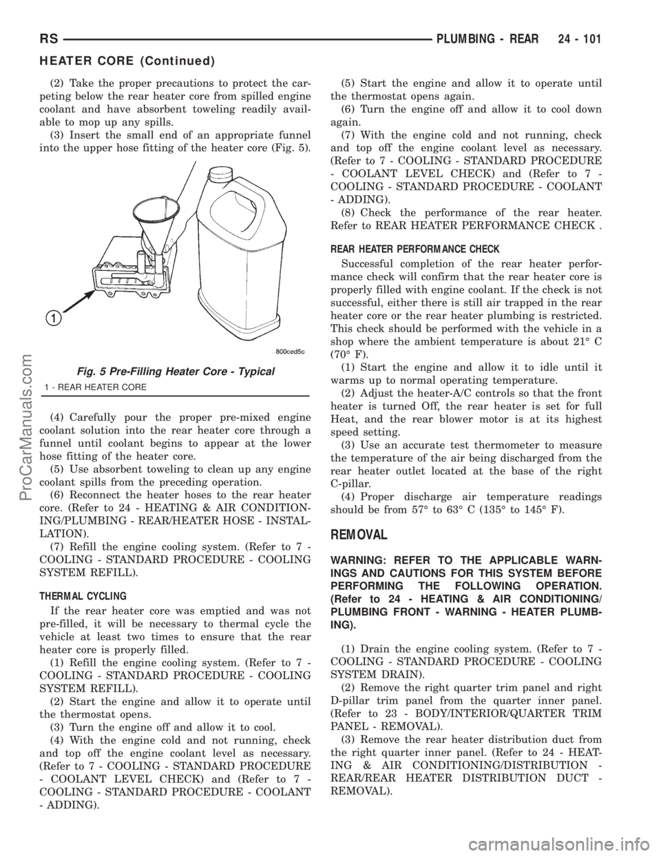 DODGE TOWN AND COUNTRY 2001  Service Manual (2) Take the proper precautions to protect the car-
peting below the rear heater core from spilled engine
coolant and have absorbent toweling readily avail-
able to mop up any spills.
(3) Insert the s