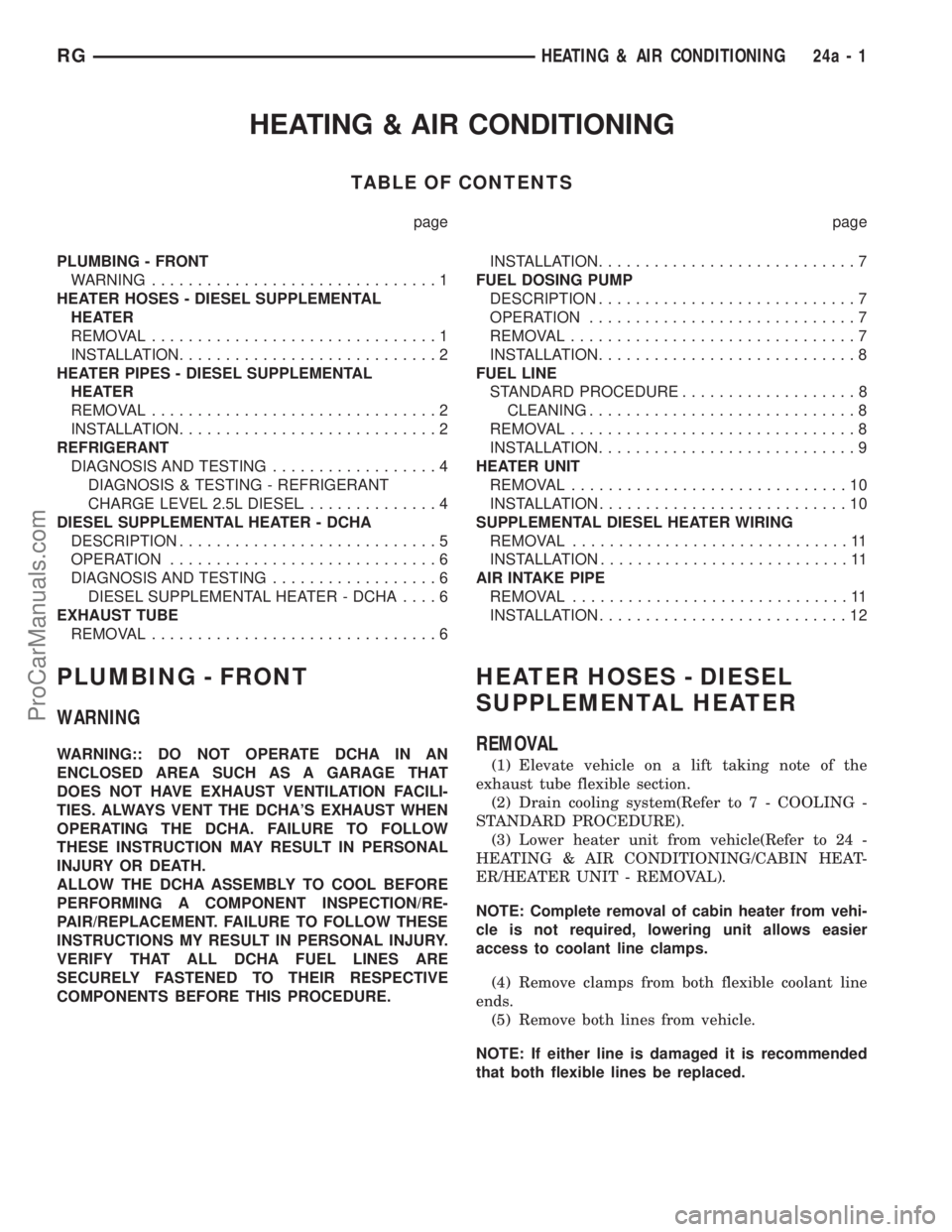 DODGE TOWN AND COUNTRY 2001  Service Manual HEATING & AIR CONDITIONING
TABLE OF CONTENTS
page page
PLUMBING - FRONT
WARNING...............................1
HEATER HOSES - DIESEL SUPPLEMENTAL
HEATER
REMOVAL...............................1
INSTAL