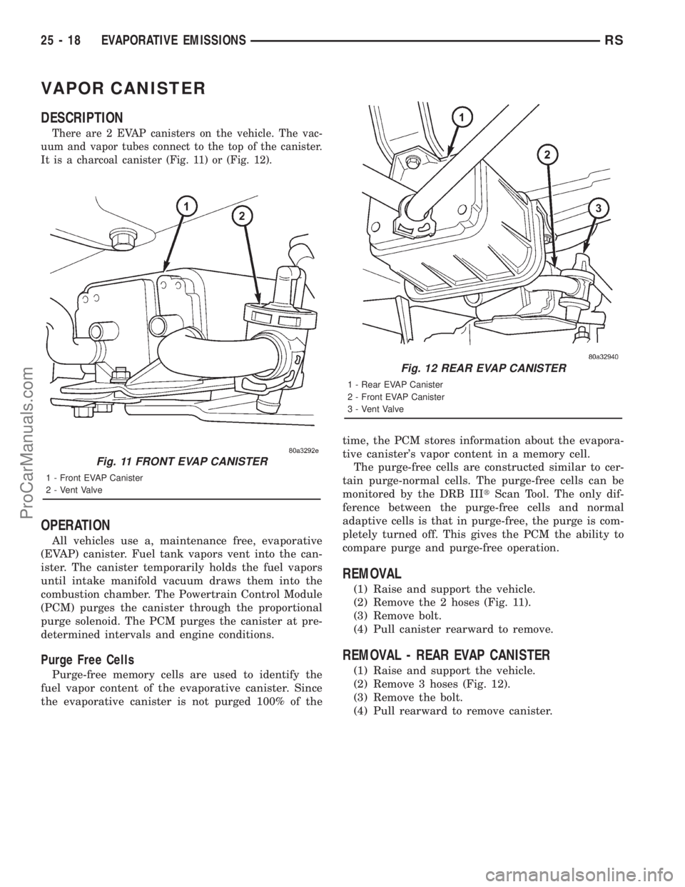DODGE TOWN AND COUNTRY 2001  Service Manual VAPOR CANISTER
DESCRIPTION
There are 2 EVAP canisters on the vehicle. The vac-
uum and vapor tubes connect to the top of the canister.
It is a charcoal canister (Fig. 11) or (Fig. 12).
OPERATION
All v