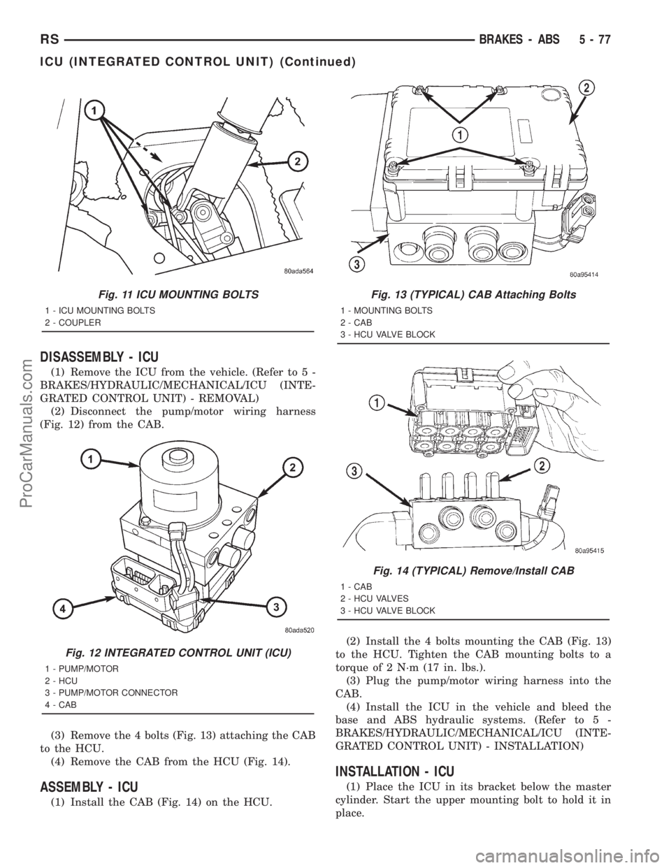 DODGE TOWN AND COUNTRY 2001  Service Manual DISASSEMBLY - ICU
(1) Remove the ICU from the vehicle. (Refer to 5 -
BRAKES/HYDRAULIC/MECHANICAL/ICU (INTE-
GRATED CONTROL UNIT) - REMOVAL)
(2) Disconnect the pump/motor wiring harness
(Fig. 12) from 