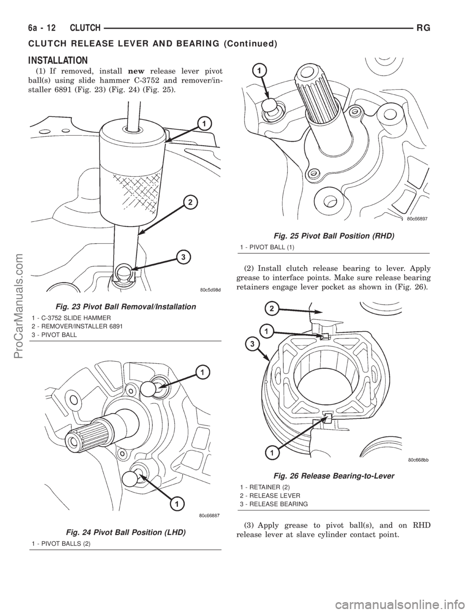 DODGE TOWN AND COUNTRY 2001  Service Manual INSTALLATION
(1) If removed, installnewrelease lever pivot
ball(s) using slide hammer C-3752 and remover/in-
staller 6891 (Fig. 23) (Fig. 24) (Fig. 25).
(2) Install clutch release bearing to lever. Ap