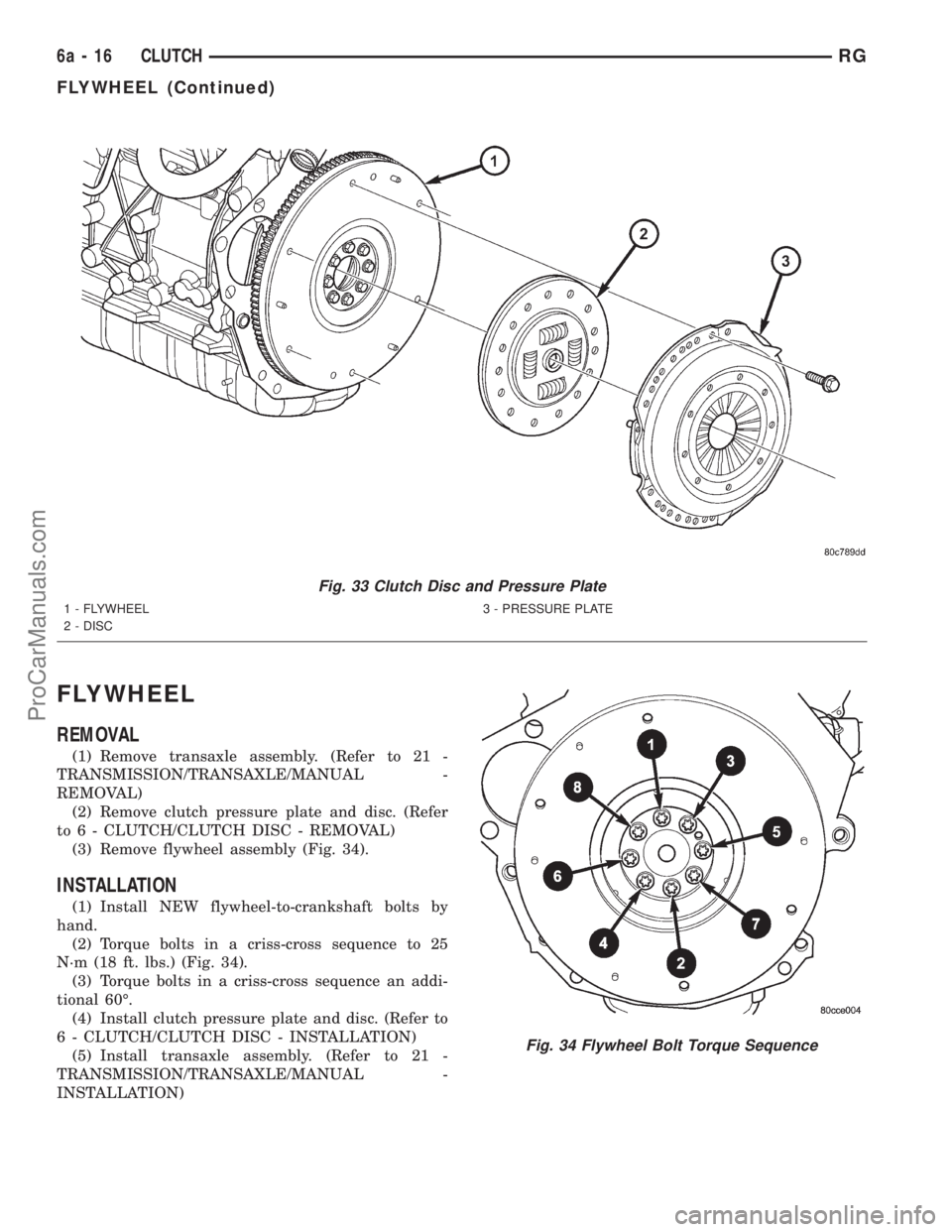 DODGE TOWN AND COUNTRY 2001  Service Manual FLYWHEEL
REMOVAL
(1) Remove transaxle assembly. (Refer to 21 -
TRANSMISSION/TRANSAXLE/MANUAL -
REMOVAL)
(2) Remove clutch pressure plate and disc. (Refer
to 6 - CLUTCH/CLUTCH DISC - REMOVAL)
(3) Remov