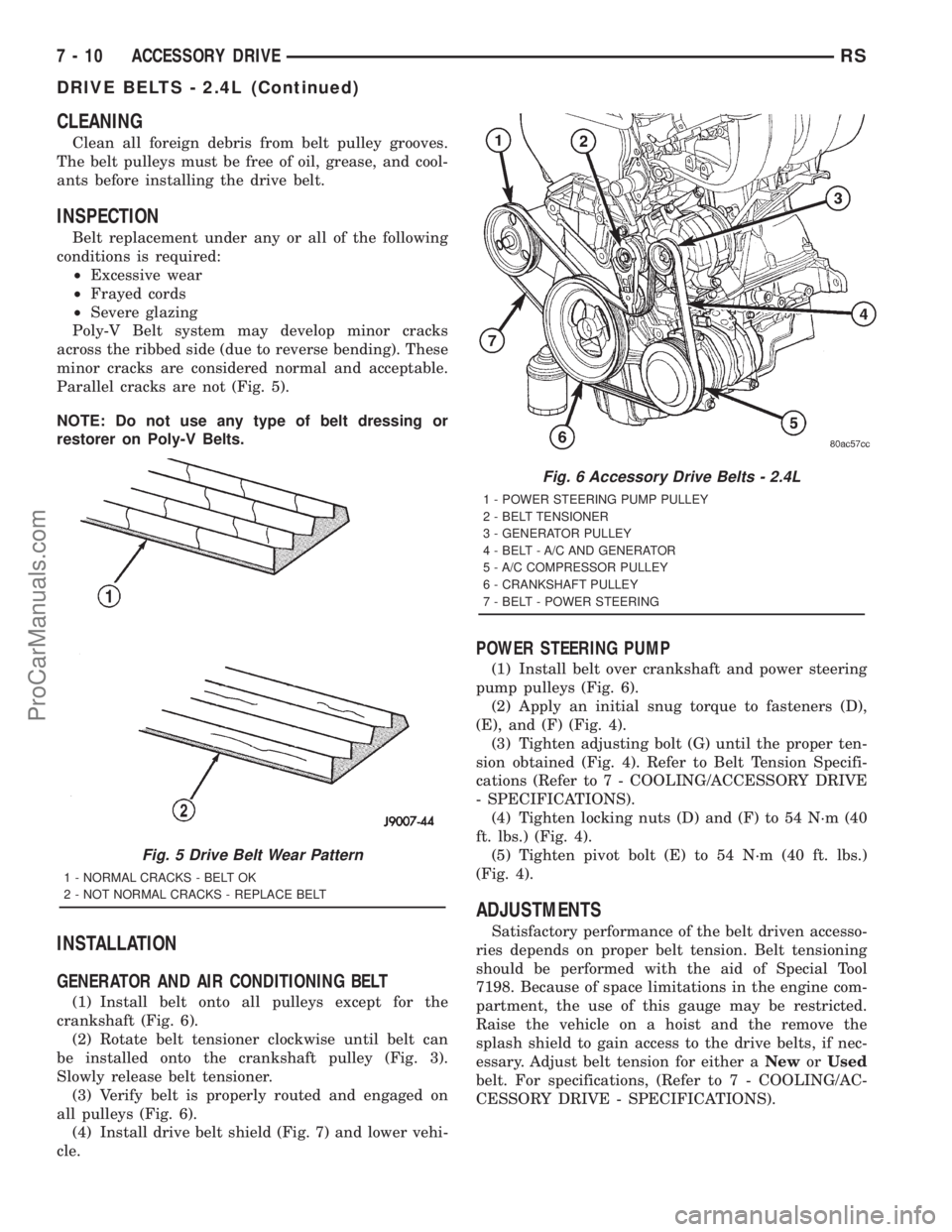 DODGE TOWN AND COUNTRY 2001  Service Manual CLEANING
Clean all foreign debris from belt pulley grooves.
The belt pulleys must be free of oil, grease, and cool-
ants before installing the drive belt.
INSPECTION
Belt replacement under any or all 
