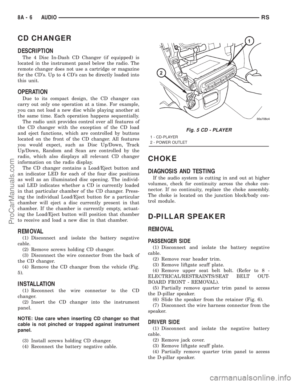 DODGE TOWN AND COUNTRY 2001  Service Manual CD CHANGER
DESCRIPTION
The 4 Disc In-Dash CD Changer (if equipped) is
located in the instrument panel below the radio. The
remote changer does not use a cartridge or magazine
for the CDs. Up to 4 CD