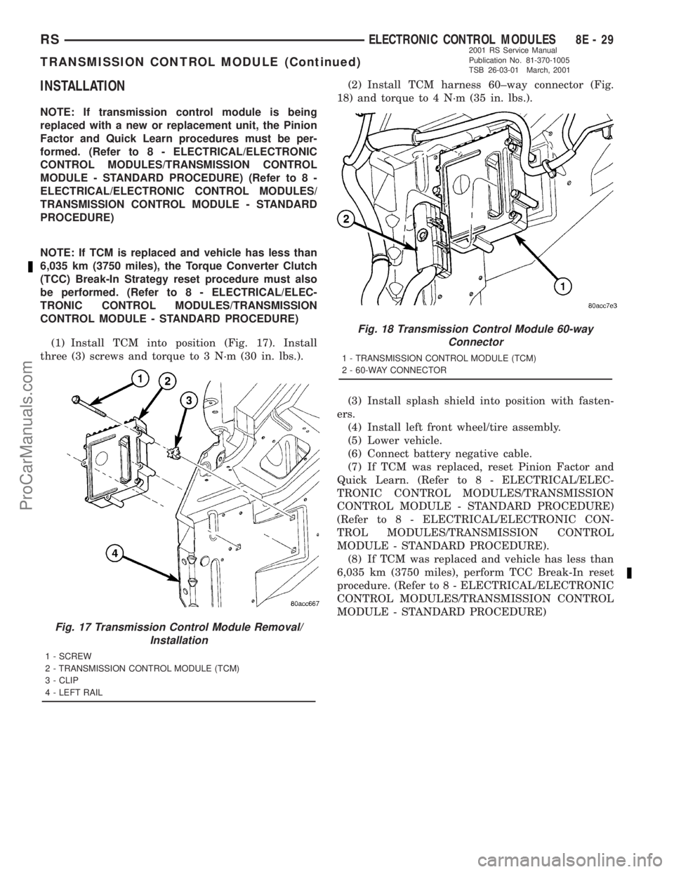 DODGE TOWN AND COUNTRY 2001  Service Manual INSTALLATION
NOTE: If transmission control module is being
replaced with a new or replacement unit, the Pinion
Factor and Quick Learn procedures must be per-
formed. (Refer to 8 - ELECTRICAL/ELECTRONI