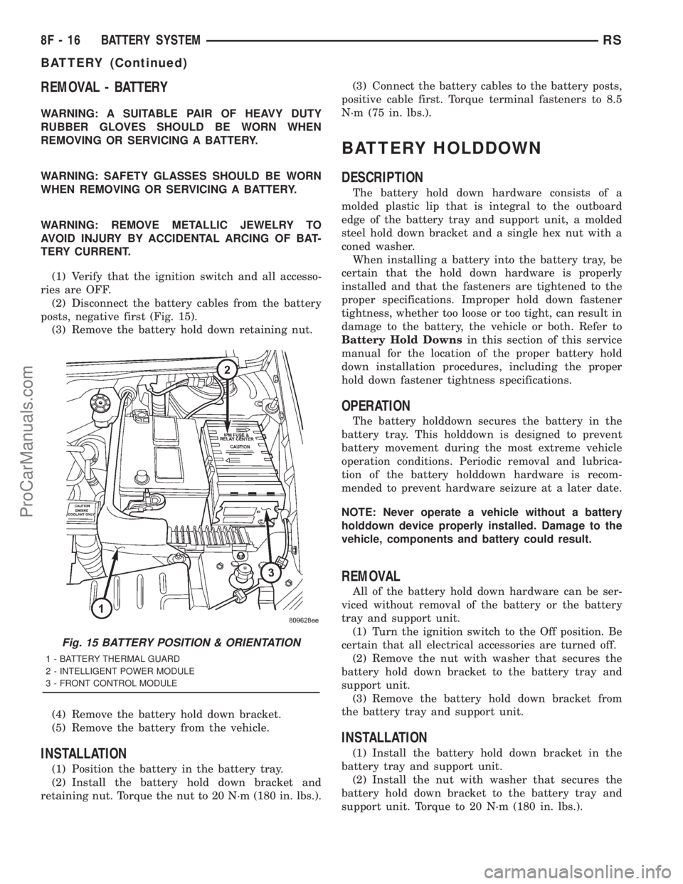 DODGE TOWN AND COUNTRY 2001  Service Manual REMOVAL - BATTERY
WARNING: A SUITABLE PAIR OF HEAVY DUTY
RUBBER GLOVES SHOULD BE WORN WHEN
REMOVING OR SERVICING A BATTERY.
WARNING: SAFETY GLASSES SHOULD BE WORN
WHEN REMOVING OR SERVICING A BATTERY.