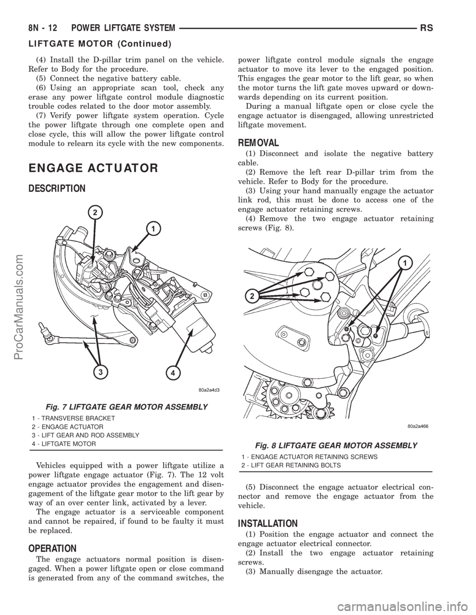 DODGE TOWN AND COUNTRY 2001  Service Manual (4) Install the D-pillar trim panel on the vehicle.
Refer to Body for the procedure.
(5) Connect the negative battery cable.
(6) Using an appropriate scan tool, check any
erase any power liftgate cont