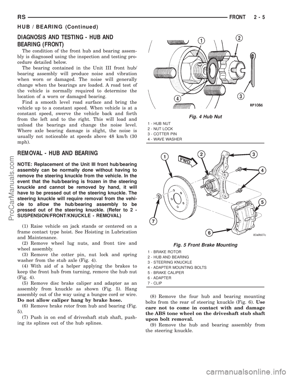 DODGE TOWN AND COUNTRY 2001  Service Manual DIAGNOSIS AND TESTING - HUB AND
BEARING (FRONT)
The condition of the front hub and bearing assem-
bly is diagnosed using the inspection and testing pro-
cedure detailed below.
The bearing contained in