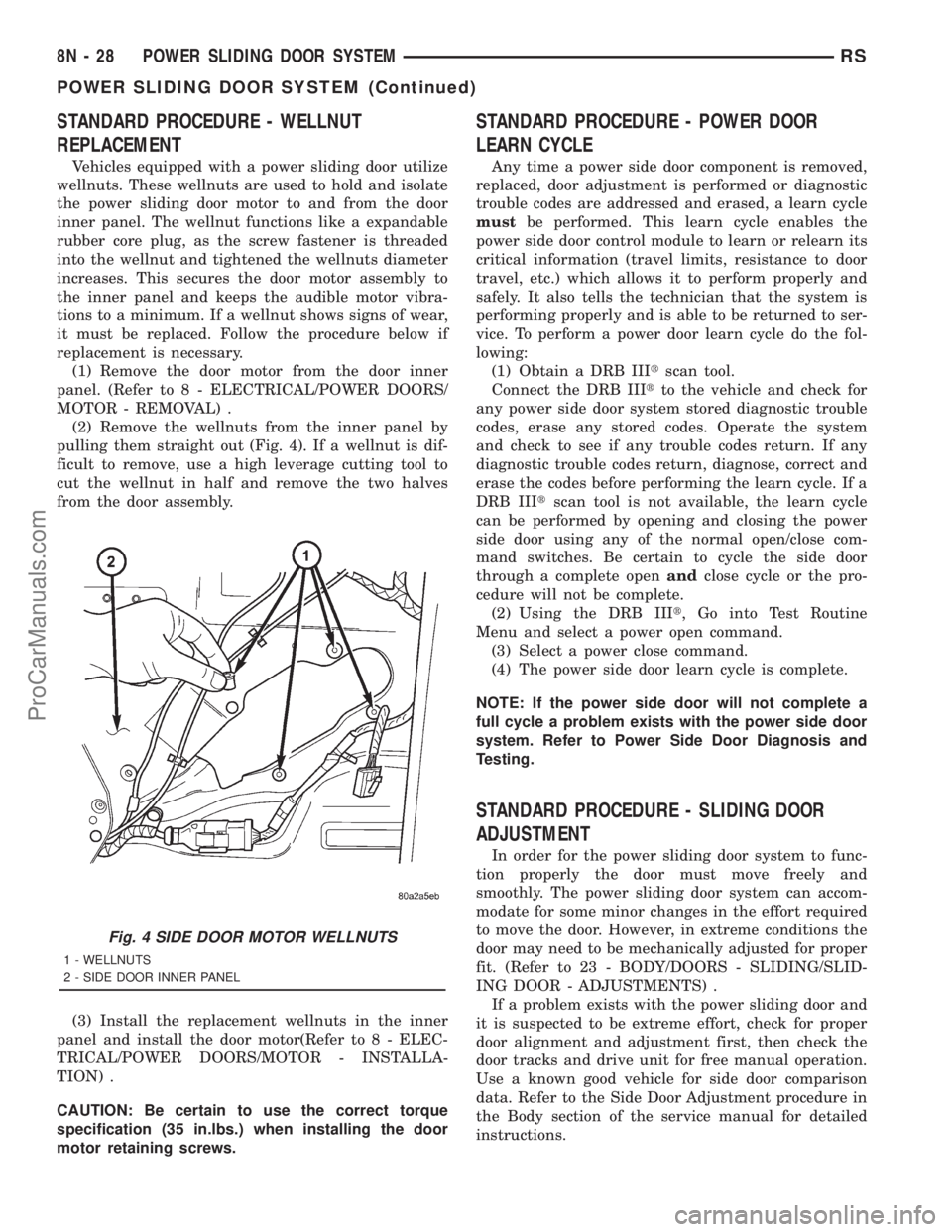 DODGE TOWN AND COUNTRY 2001  Service Manual STANDARD PROCEDURE - WELLNUT
REPLACEMENT
Vehicles equipped with a power sliding door utilize
wellnuts. These wellnuts are used to hold and isolate
the power sliding door motor to and from the door
inn