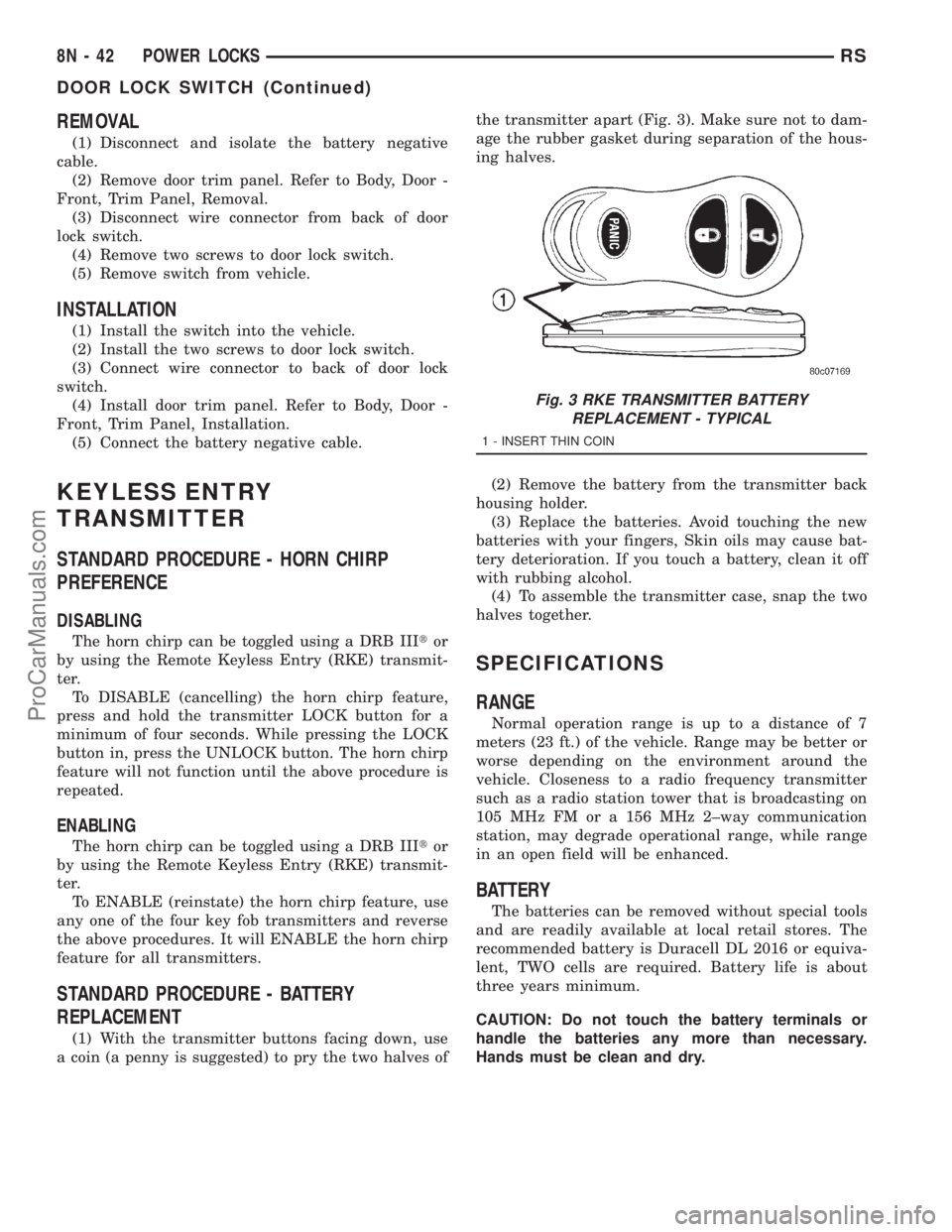 DODGE TOWN AND COUNTRY 2001  Service Manual REMOVAL
(1) Disconnect and isolate the battery negative
cable.
(2) Remove door trim panel. Refer to Body, Door -
Front, Trim Panel, Removal.
(3) Disconnect wire connector from back of door
lock switch
