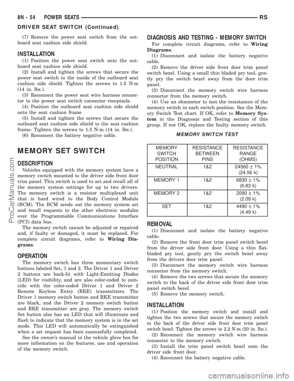 DODGE TOWN AND COUNTRY 2001  Service Manual (7) Remove the power seat switch from the out-
board seat cushion side shield.
INSTALLATION
(1) Position the power seat switch onto the out-
board seat cushion side shield.
(2) Install and tighten the