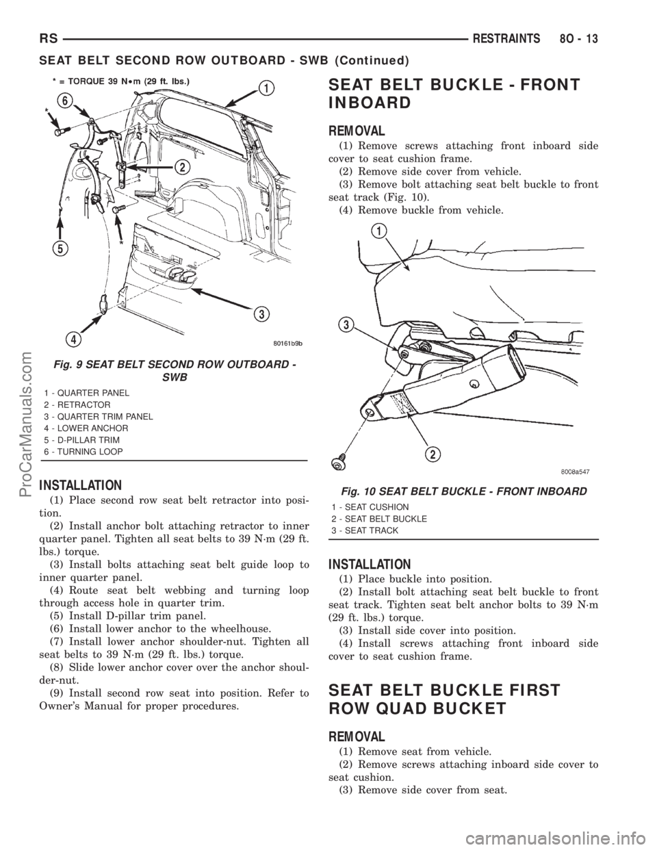 DODGE TOWN AND COUNTRY 2001  Service Manual INSTALLATION
(1) Place second row seat belt retractor into posi-
tion.
(2) Install anchor bolt attaching retractor to inner
quarter panel. Tighten all seat belts to 39 N´m (29 ft.
lbs.) torque.
(3) I