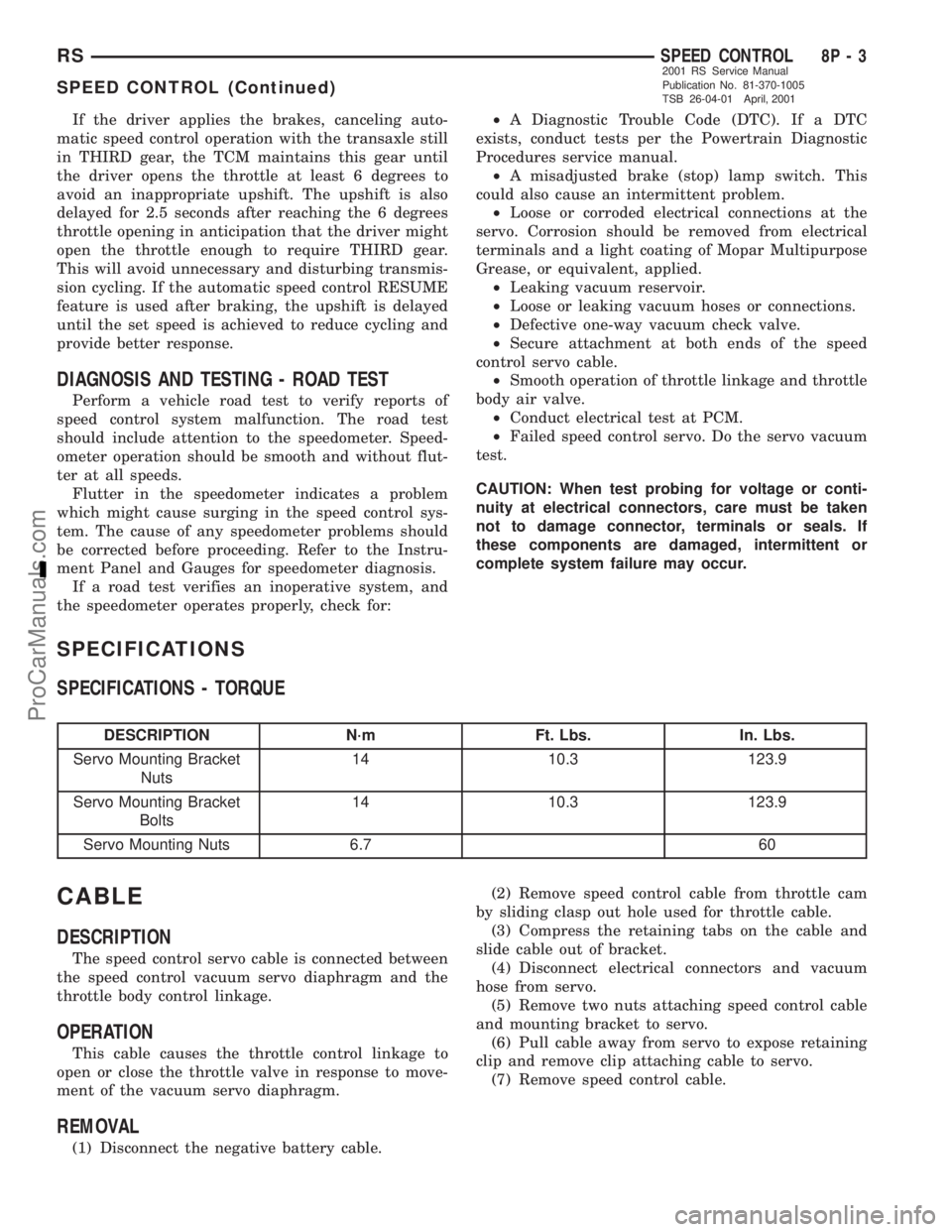 DODGE TOWN AND COUNTRY 2001  Service Manual If the driver applies the brakes, canceling auto-
matic speed control operation with the transaxle still
in THIRD gear, the TCM maintains this gear until
the driver opens the throttle at least 6 degre