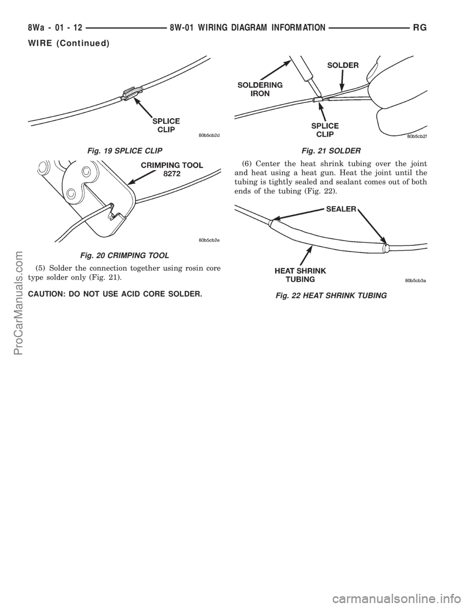 DODGE TOWN AND COUNTRY 2001  Service Manual (5) Solder the connection together using rosin core
type solder only (Fig. 21).
CAUTION: DO NOT USE ACID CORE SOLDER.(6) Center the heat shrink tubing over the joint
and heat using a heat gun. Heat th