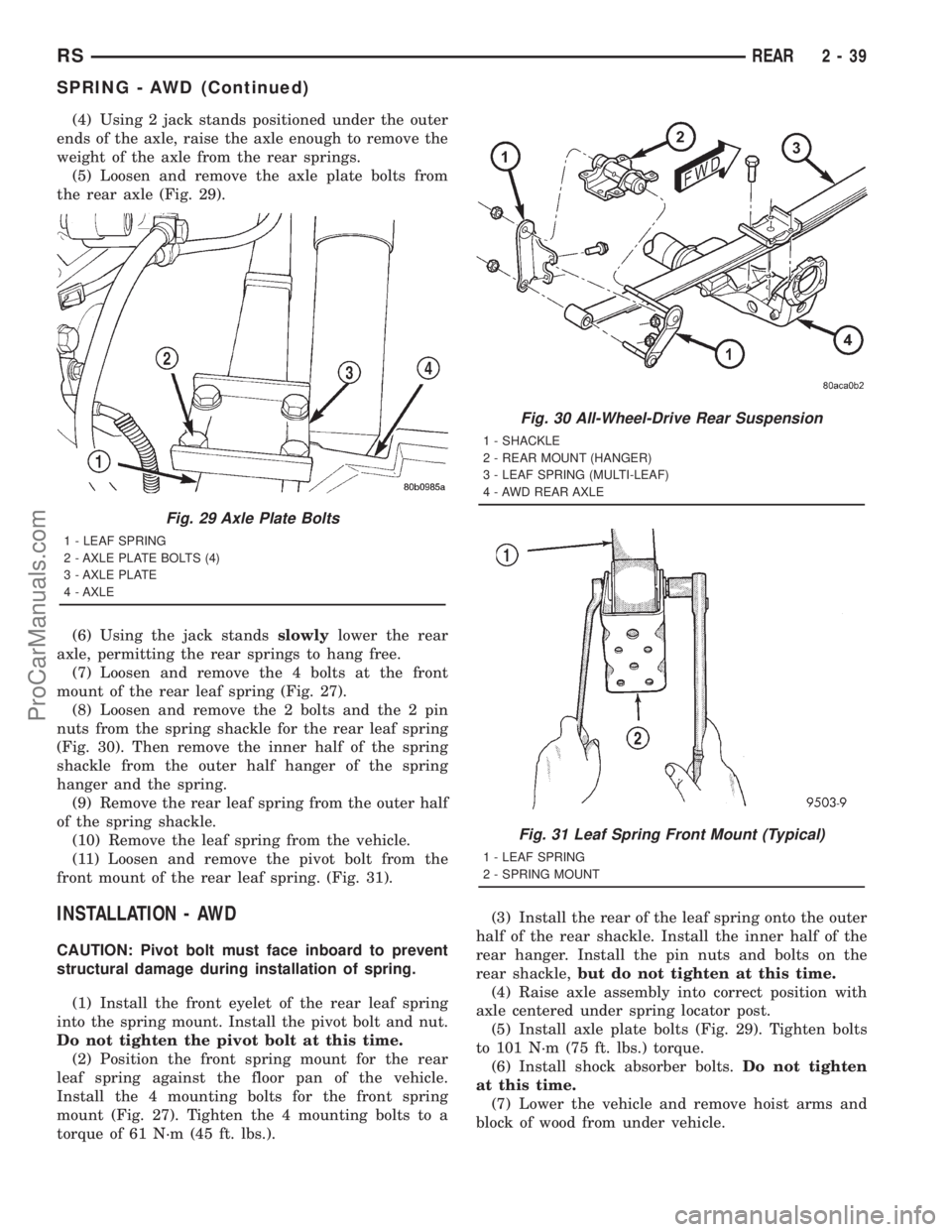 DODGE TOWN AND COUNTRY 2001  Service Manual (4) Using 2 jack stands positioned under the outer
ends of the axle, raise the axle enough to remove the
weight of the axle from the rear springs.
(5) Loosen and remove the axle plate bolts from
the r