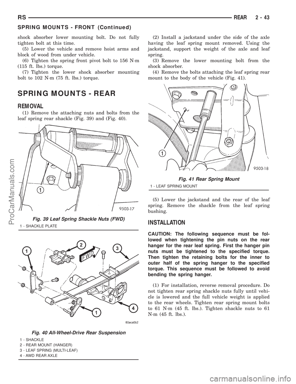 DODGE TOWN AND COUNTRY 2001  Service Manual shock absorber lower mounting bolt. Do not fully
tighten bolt at this time.
(5) Lower the vehicle and remove hoist arms and
block of wood from under vehicle.
(6) Tighten the spring front pivot bolt to