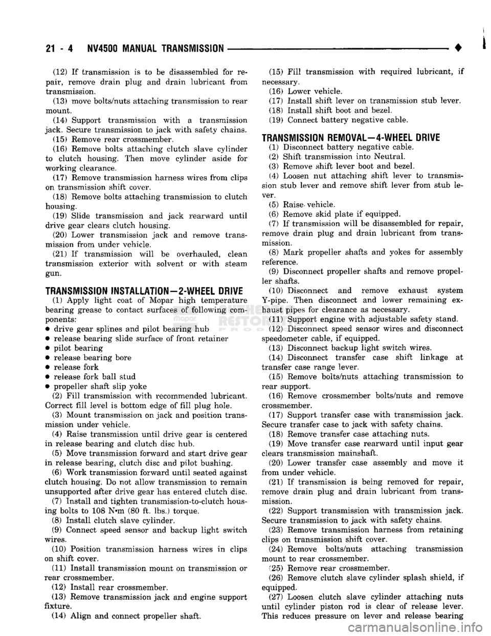 DODGE TRUCK 1993  Service Repair Manual 
21
 - 4
 NV4500 MANUAL TRANSMISSION 

(12) If transmission is to be disassembled for re­
pair, remove drain plug and drain lubricant from  transmission. 
(13) move bolts/nuts attaching transmission 