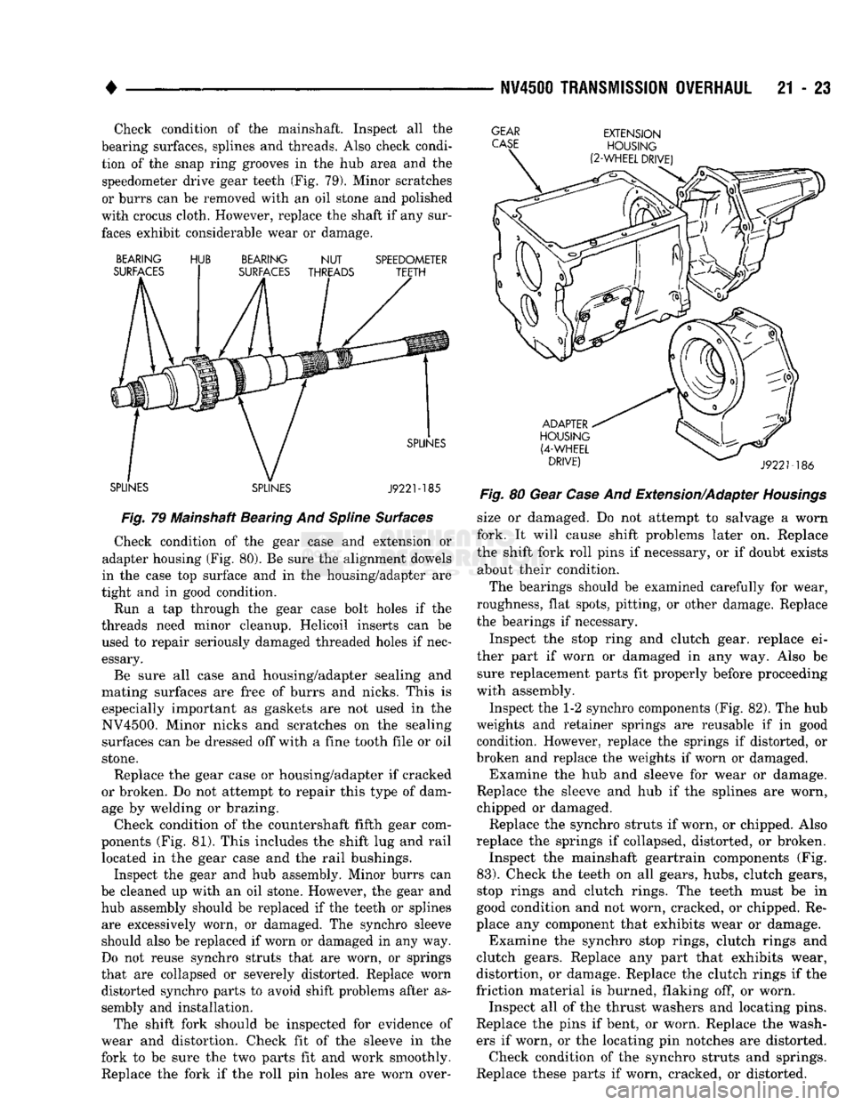 DODGE TRUCK 1993  Service Repair Manual 
NV4500
 TRANSMISSION OVERHAUL
 21 - 23 
Check condition of the mainshaft. Inspect all the 
bearing surfaces, splines and threads. Also check condi­ tion of the snap ring grooves in the hub area and 