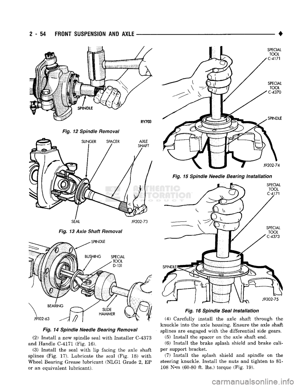 DODGE TRUCK 1993  Service Repair Manual 
2
 - 54
 FRONT SUSPENSION
 AND
 AXLE 
Fig.
 12 Spindle Removal 
 SEAL
 J9202-73 

Fig.
 13 Axle Shaft Removal 

Fig.
 14
 Spindle
 Needle Bearing
 Removal 

(2) Install a new spindle seal with Instal