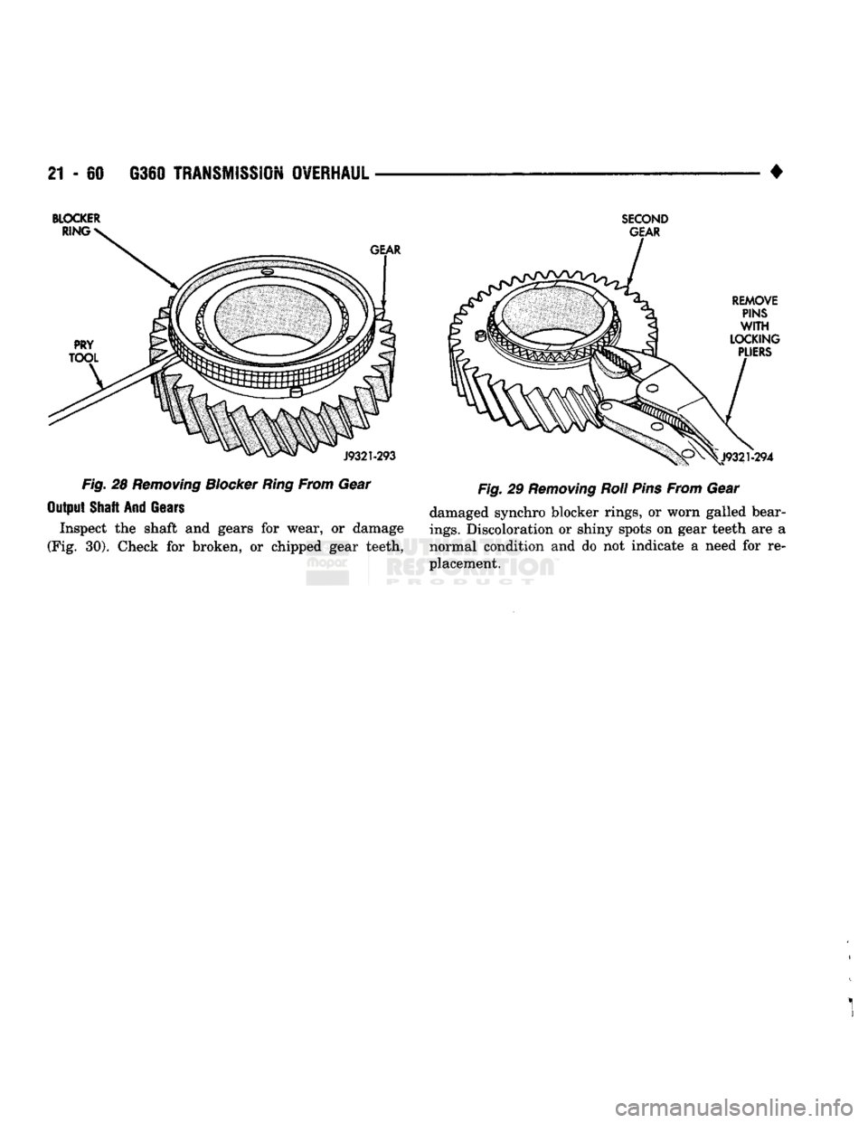 DODGE TRUCK 1993  Service Repair Manual 
21
 - 60
 G360
 TRANSMISSION OVERHAUL 

• 
BLOCKER 

Fig.
 28
 Removing
 Blocker
 Ring
 From Gear 
Output Shaft And
 Gears 
 Inspect the shaft and gears for wear, or damage 
(Fig. 30). Check for br