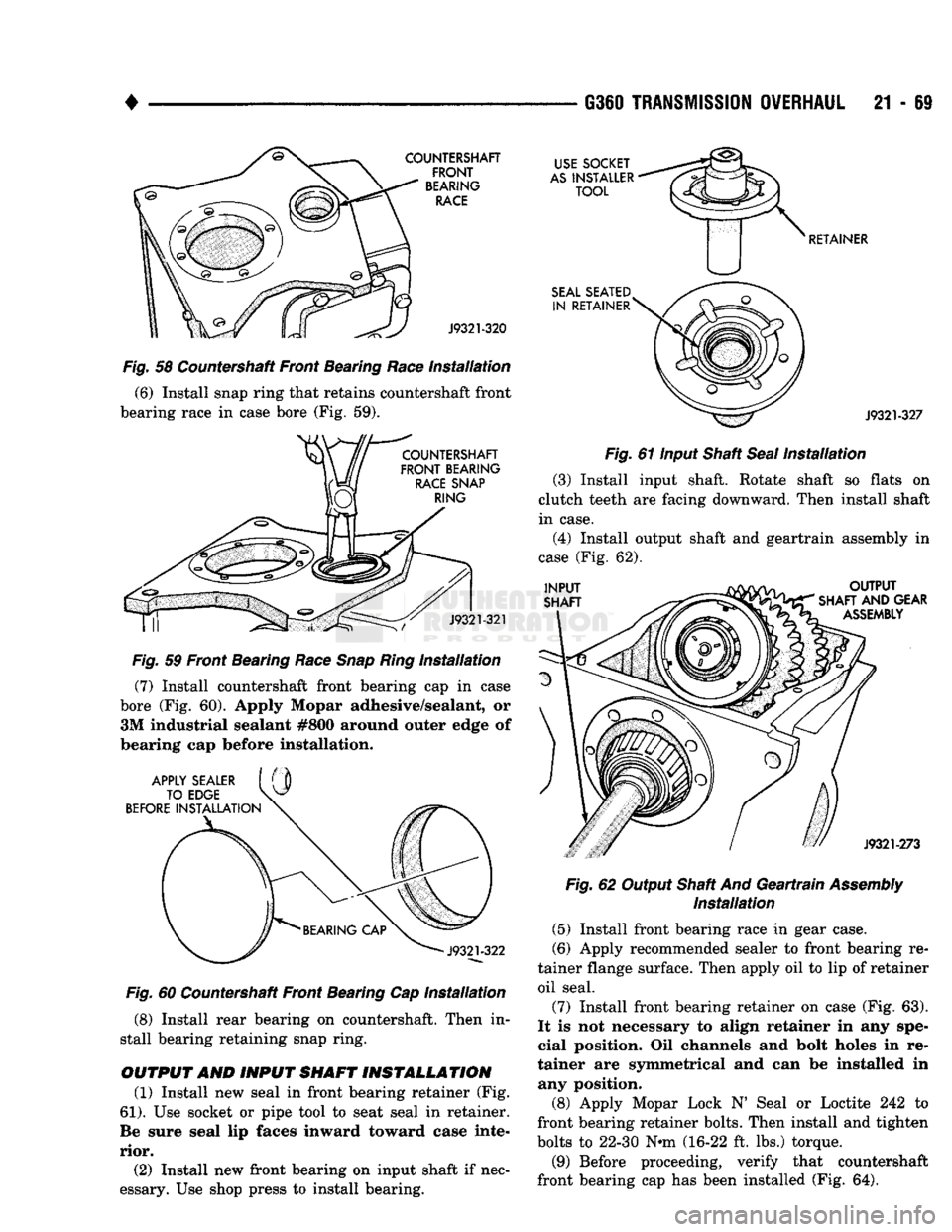 DODGE TRUCK 1993 Service Repair Manual
•
G360
TRANSMISSION
OVERHAUL
21 - 69
Fig.
58 Countershaft Front Bearing
Race
Installation
(6)
Install snap ring that retains countershaft front
bearing race in case bore (Fig. 59).
DODGE TRUCK 1993 Service Repair Manual
•
G360
TRANSMISSION
OVERHAUL
21 - 69
Fig.
58 Countershaft Front Bearing
Race
Installation
(6)
Install snap ring that retains countershaft front
bearing race in case bore (Fig. 59).