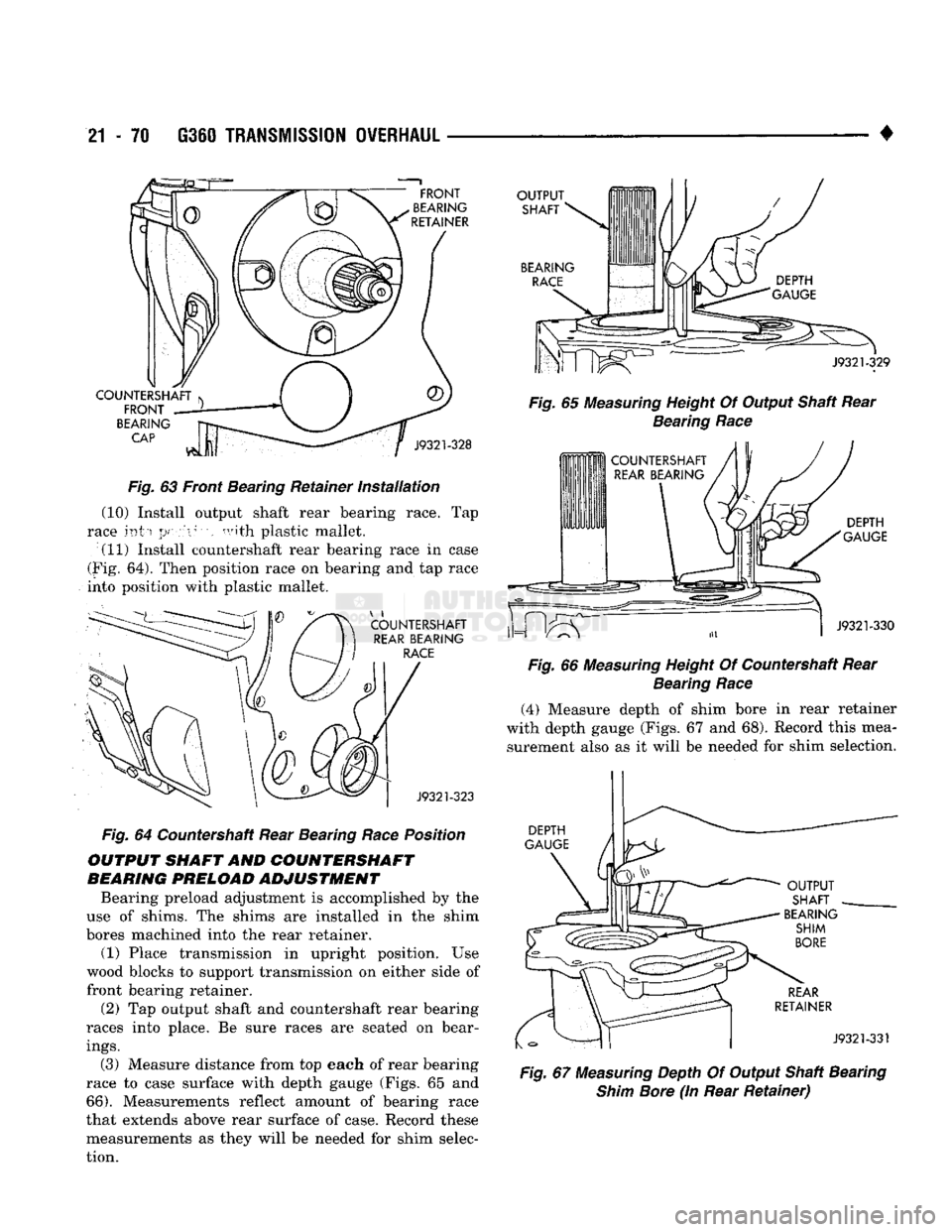 DODGE TRUCK 1993 Service Repair Manual
21
- 70
G360
TRANSMISSION OVERHAUL
•
Fig.
63 Front Bearing Retainer
installation
(10) Install output shaft rear bearing race. Tap
race into
position
with plastic mallet. (11) Install DODGE TRUCK 1993 Service Repair Manual
21
- 70
G360
TRANSMISSION OVERHAUL
•
Fig.
63 Front Bearing Retainer
installation
(10) Install output shaft rear bearing race. Tap
race into
position
with plastic mallet. (11) Install