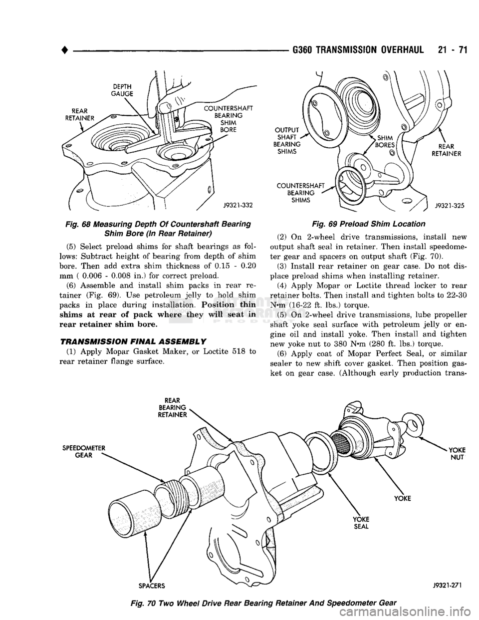 DODGE TRUCK 1993 Service Repair Manual
•
G360
TRANSMISSION OVERHAUL
21 - 71
DEPTH
GAUGE
REAR
RETAINER COUNTERSHAFT
BEARING SHIM
BORE
J9321-332
Fig.
68
Measuring
Depth Of Countershaft Bearing
Shim
Bore
(in Rear
Ret DODGE TRUCK 1993 Service Repair Manual
•
G360
TRANSMISSION OVERHAUL
21 - 71
DEPTH
GAUGE
REAR
RETAINER COUNTERSHAFT
BEARING SHIM
BORE
J9321-332
Fig.
68
Measuring
Depth Of Countershaft Bearing
Shim
Bore
(in Rear
Ret