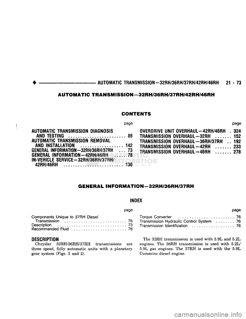 DODGE TRUCK 1993 Service Repair Manual
•
AUTOMATIC
TRANSMISSION—32RH/36RH/37RH/42RH/46RH
21 - 73
CONTENTS
page
AUTOMATIC TRANSMISSION DIAGNOSIS AND TESTING
85
AUTOMATIC TRANSMISSION REMOVAL AND INSTALLATION
142
GENERAL
DODGE TRUCK 1993 Service Repair Manual
•
AUTOMATIC
TRANSMISSION—32RH/36RH/37RH/42RH/46RH
21 - 73
CONTENTS
page
AUTOMATIC TRANSMISSION DIAGNOSIS AND TESTING
85
AUTOMATIC TRANSMISSION REMOVAL AND INSTALLATION
142
GENERAL