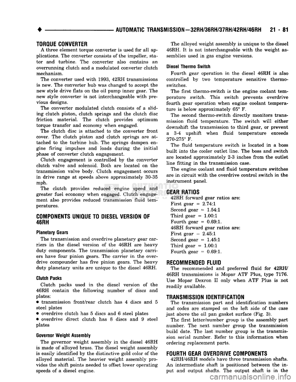 DODGE TRUCK 1993  Service Repair Manual 
• 

AUTOMATIC
 TRANSMISSION—32RH/36RH/37RH/42RH/46RH
 21 - 81 
TORQUE
 CONVERTER 

A three element torque converter
 is
 used
 for all ap­

plications.
 The
 converter consists
 of the
 impeller
