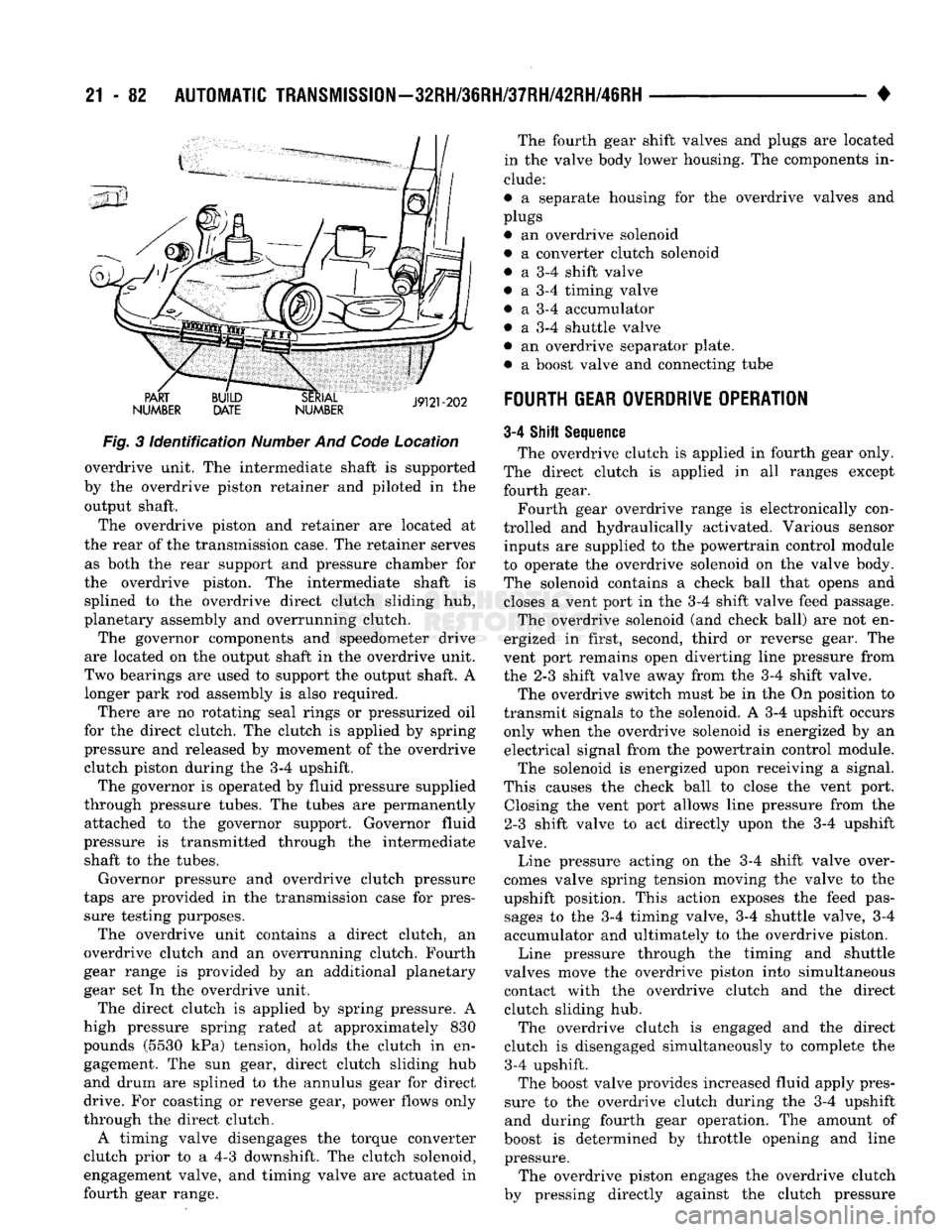 DODGE TRUCK 1993  Service Repair Manual 
21
 - 82
 AUTOMATIC TRANSMISSION—32RH/36RH/37RH/42RH/46RH
 ————— • 
PART 
NUMBER  BUILD 
DATE  SERIAL 
NUMBER  The fourth gear shift valves and plugs are located 
in the valve body lowe