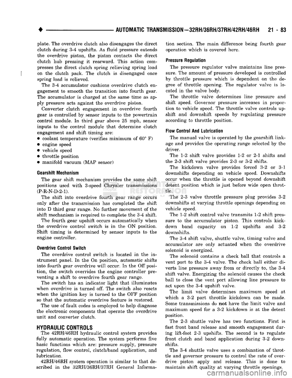 DODGE TRUCK 1993  Service Repair Manual 
• 

AUTOMATIC TRANSiISSIO|-32RH/8iRH/37RH/42RH/4iRH
 21 - 83 plate. The overdrive clutch also disengages the direct 
clutch during 3-4 upshifts. As fluid pressure extends 
the overdrive piston, the