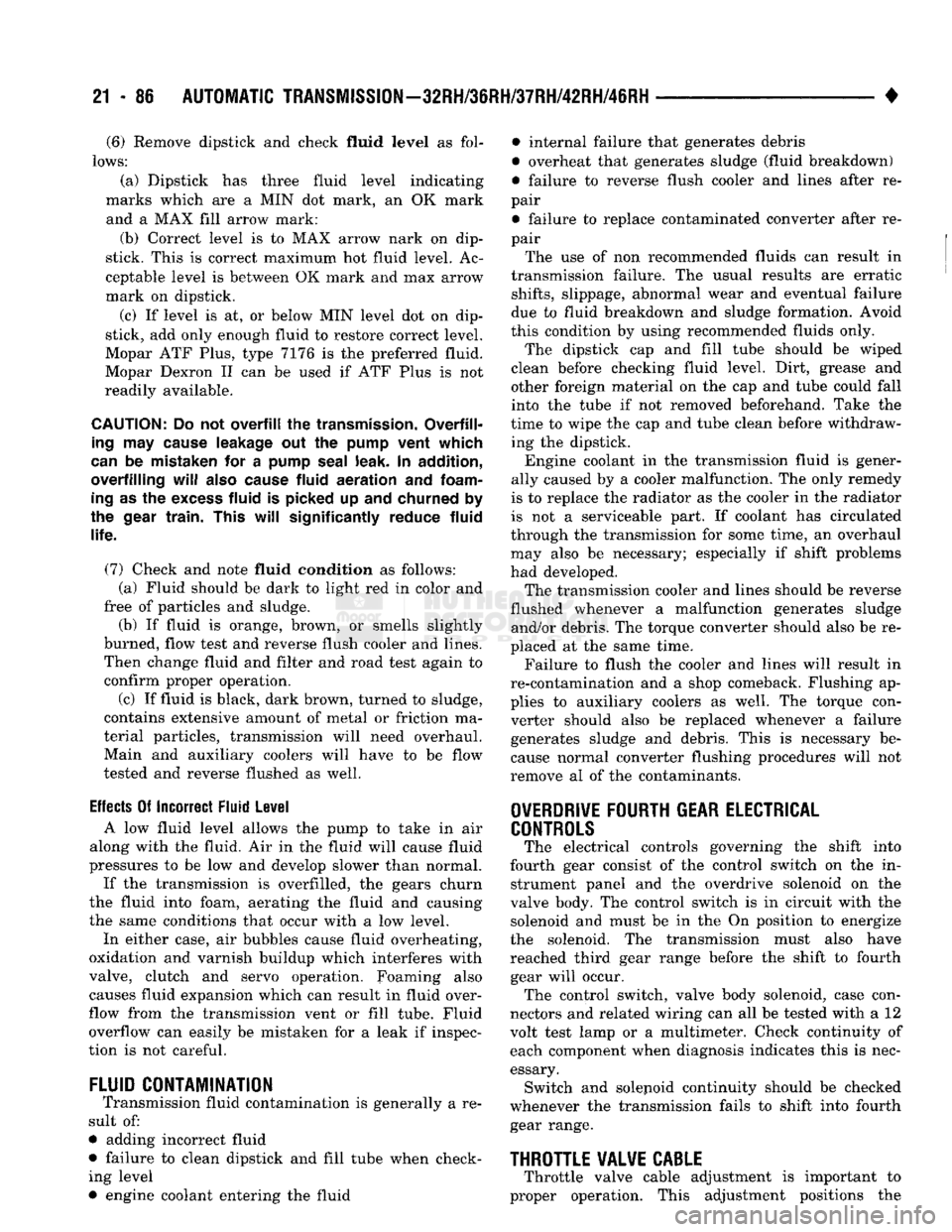 DODGE TRUCK 1993  Service Repair Manual 
21 - 86
 AUTOMATIC
 TRANSMISSION-32RH/36RH/37RH/42RH/46RH 

• 
(6)
 Remove dipstick and check fluid
 level
 as fol­

lows: 

(a) Dipstick has three fluid level indicating 
marks which are a MIN do