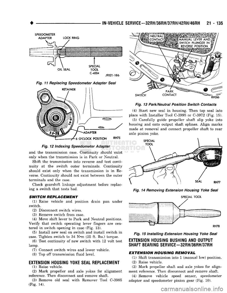 DODGE TRUCK 1993  Service Repair Manual 
• 

IN-VEHICLE
 SERVICE-32RH/3eRH/37RH/42RH/46RH
 21 - 135 

SPEEDOMETER 
 ADAPTER 
 LOCK
 RING 

OIL
 SEAL 
 SPECIAL 

TOOL 

C-4004 
 J9321-186 

Fig. 11 Replacing Speedometer Adapter Seal 
 RETA