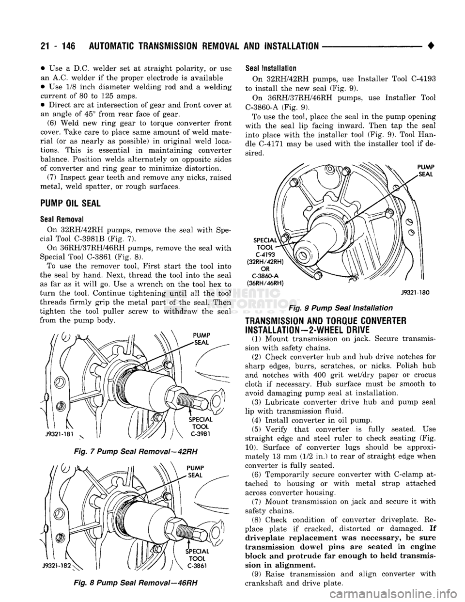 DODGE TRUCK 1993  Service Repair Manual 
21 - 146
 AUTOMATIC
 TRANSMISSION REMOVAL
 AND
 INSTALLATION 

• • Use a D.C. welder set at straight polarity, or use 
an A.C. welder if the proper electrode is available 
• Use 1/8 inch diamet