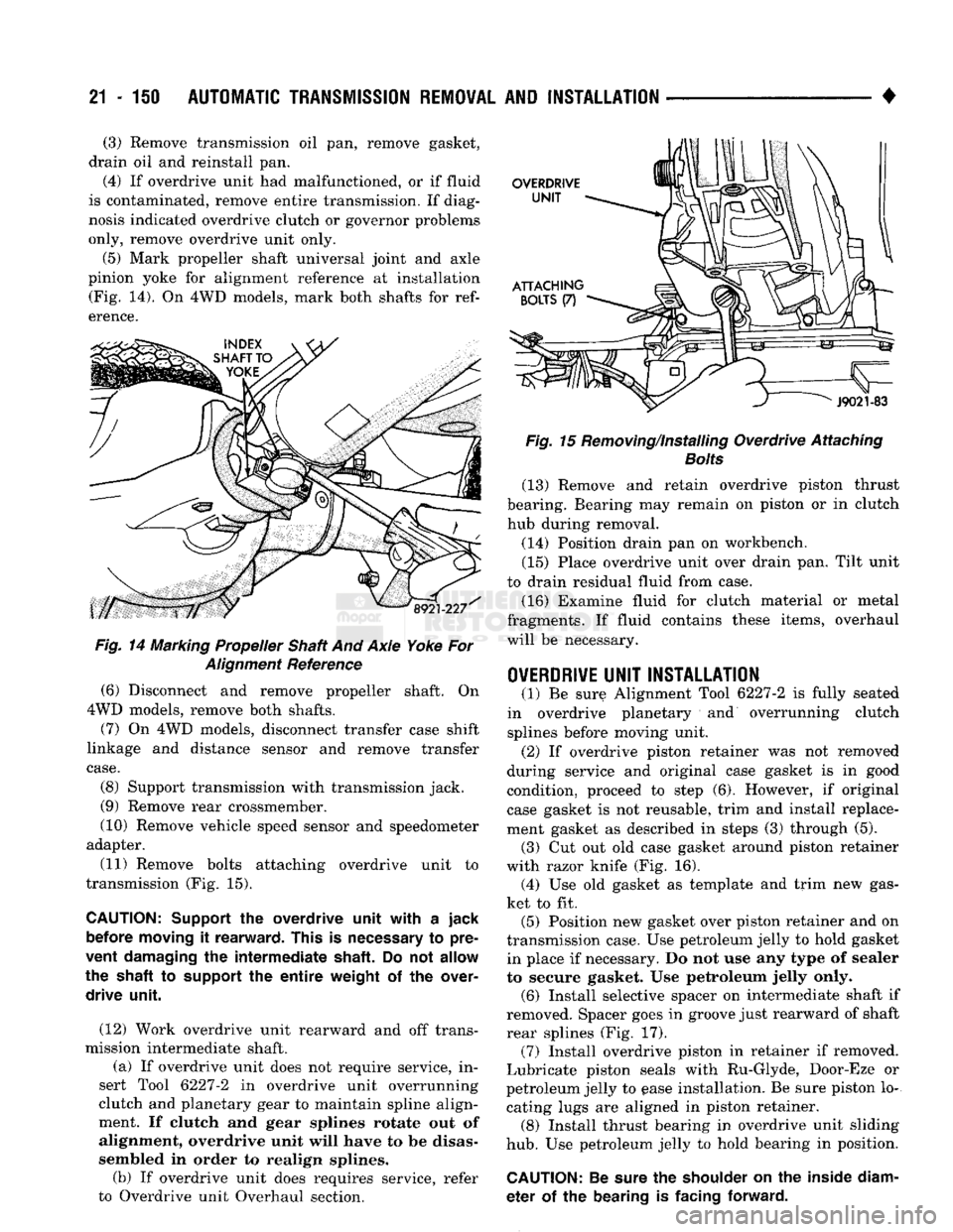 DODGE TRUCK 1993  Service Repair Manual 
21 - 150
 AUTOMATIC TRANSMISSION REMOVAL
 AND
 INSTALLATION 

• (3) Remove transmission oil pan, remove gasket, 
drain oil and reinstall pan.  (4) If overdrive unit had malfunctioned, or if fluid 
