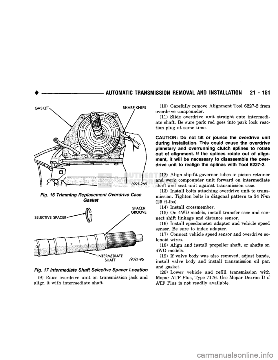 DODGE TRUCK 1993  Service Repair Manual 
• 

AUTOMATIC
 TRANSMISSION
 REMOVAL
 AND
 INSTALLATION
 21 - 151 

Fig.
 17
 Intermediate
 Shaft Selective
 Spacer
 Location  (9) Raise overdrive unit on transmission jack and 
align it with inter